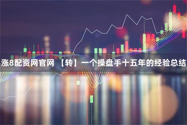 涨8配资网官网 【转】一个操盘手十五年的经验总结