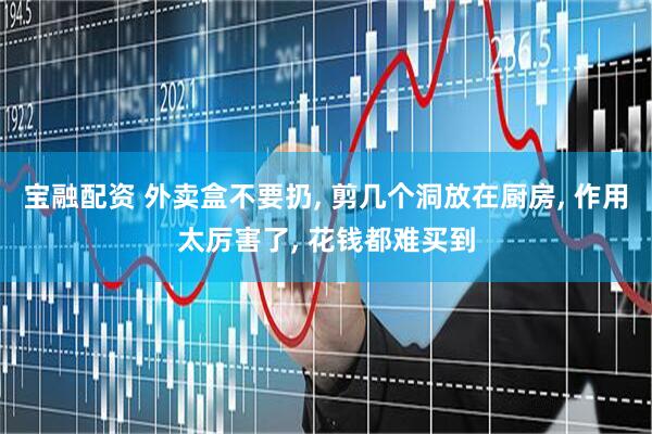 宝融配资 外卖盒不要扔, 剪几个洞放在厨房, 作用太厉害了, 花钱都难买到