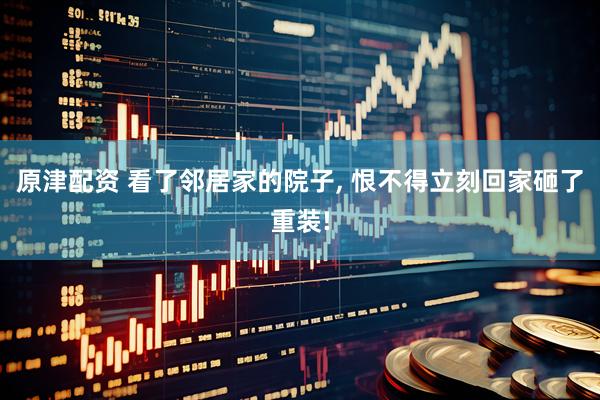 原津配资 看了邻居家的院子, 恨不得立刻回家砸了重装!